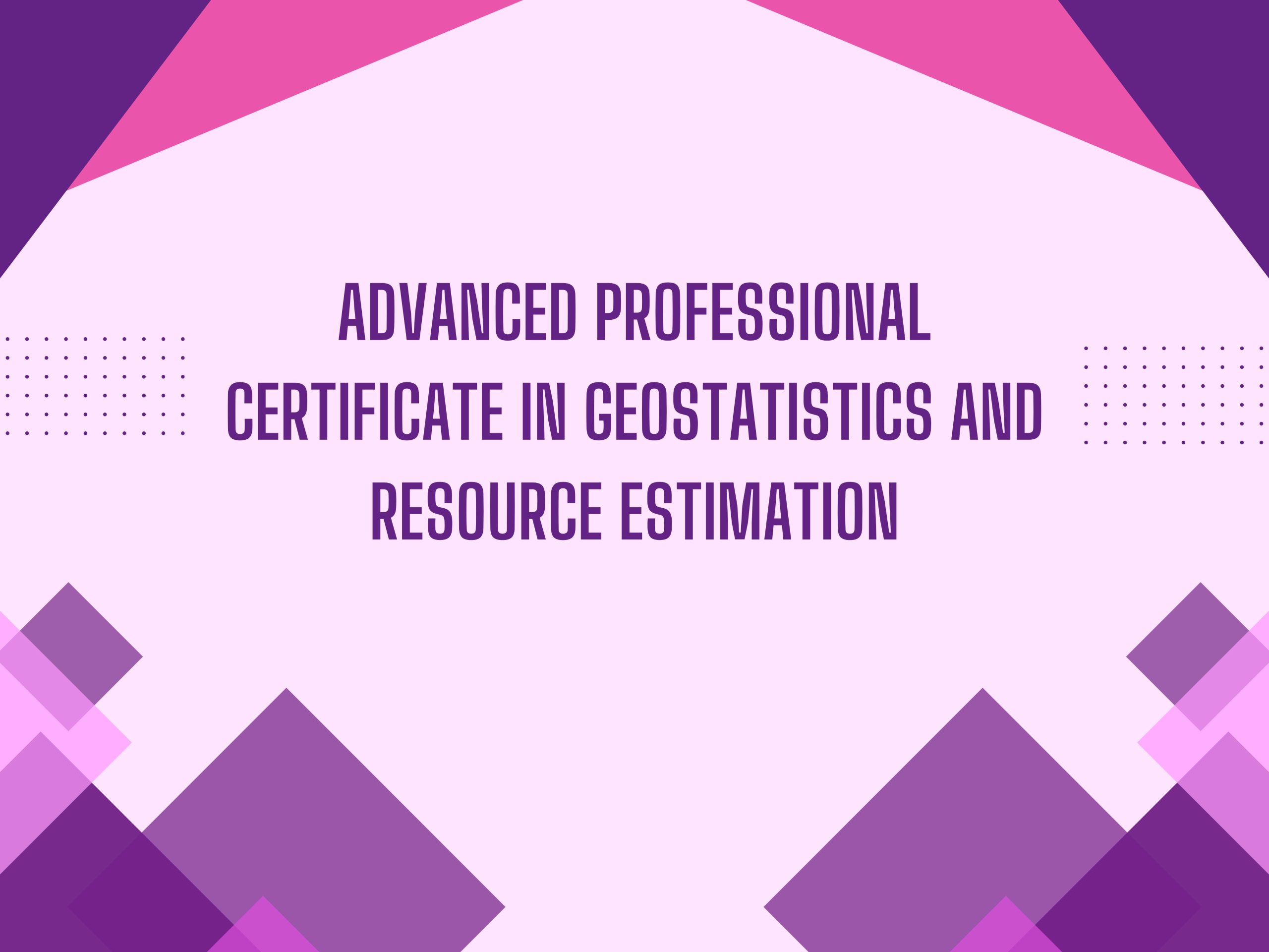 Advanced Professional Certificate in Geostatistics and Resource Estimation